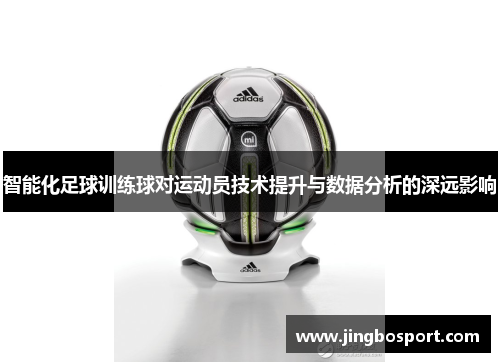 智能化足球训练球对运动员技术提升与数据分析的深远影响